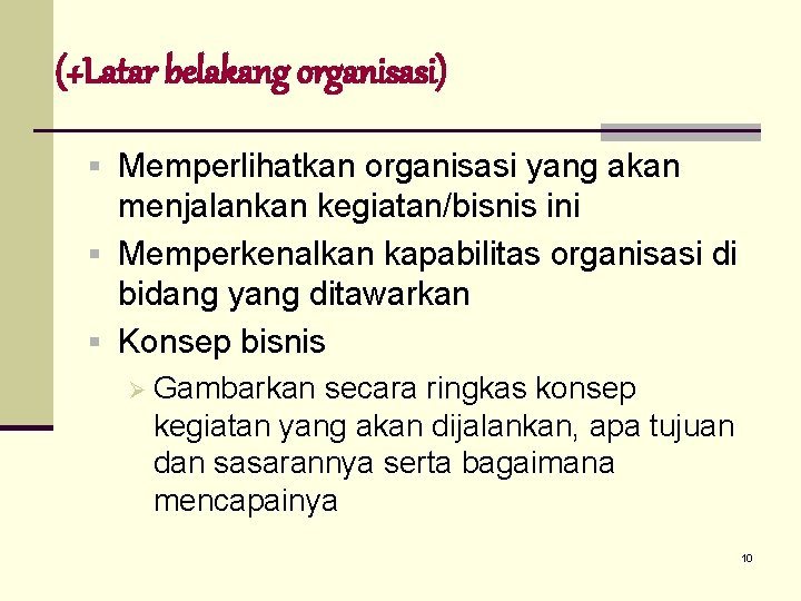 (+Latar belakang organisasi) § Memperlihatkan organisasi yang akan menjalankan kegiatan/bisnis ini § Memperkenalkan kapabilitas