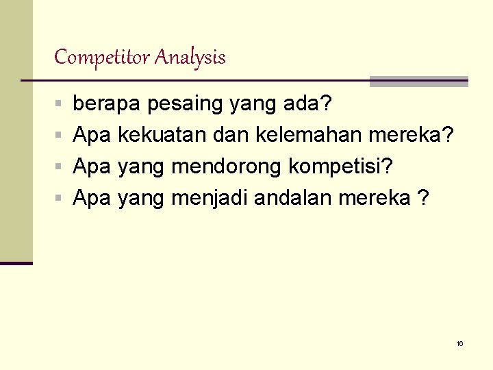 Competitor Analysis § berapa pesaing yang ada? § Apa kekuatan dan kelemahan mereka? §