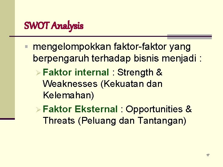 SWOT Analysis § mengelompokkan faktor-faktor yang berpengaruh terhadap bisnis menjadi : Ø Faktor internal