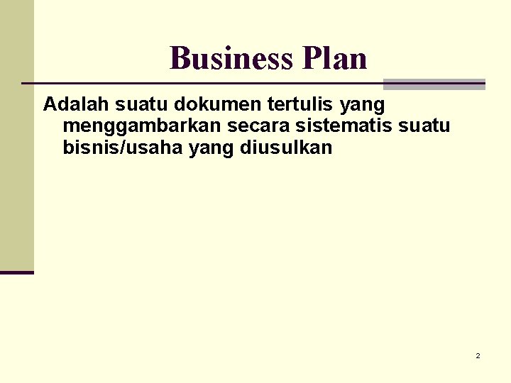 Business Plan Adalah suatu dokumen tertulis yang menggambarkan secara sistematis suatu bisnis/usaha yang diusulkan