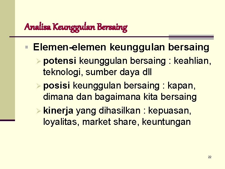 Analisa Keunggulan Bersaing § Elemen-elemen keunggulan bersaing Ø potensi keunggulan bersaing : keahlian, teknologi,