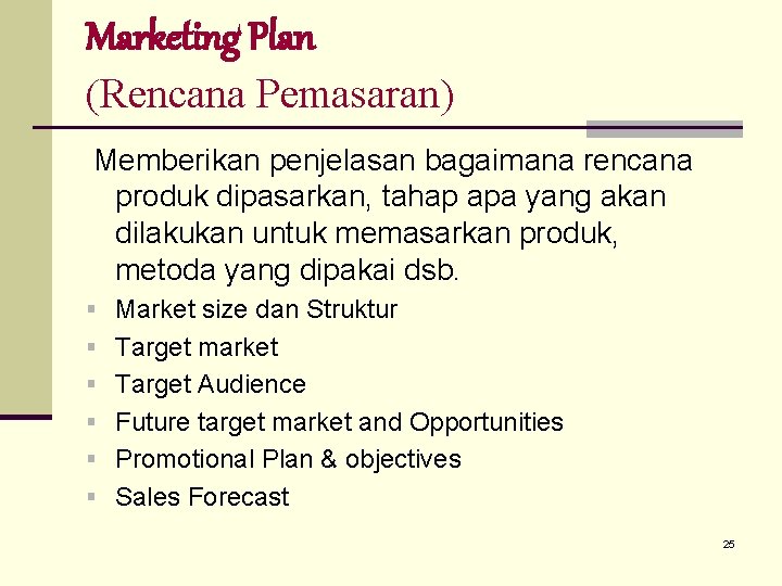 Marketing Plan (Rencana Pemasaran) Memberikan penjelasan bagaimana rencana produk dipasarkan, tahap apa yang akan