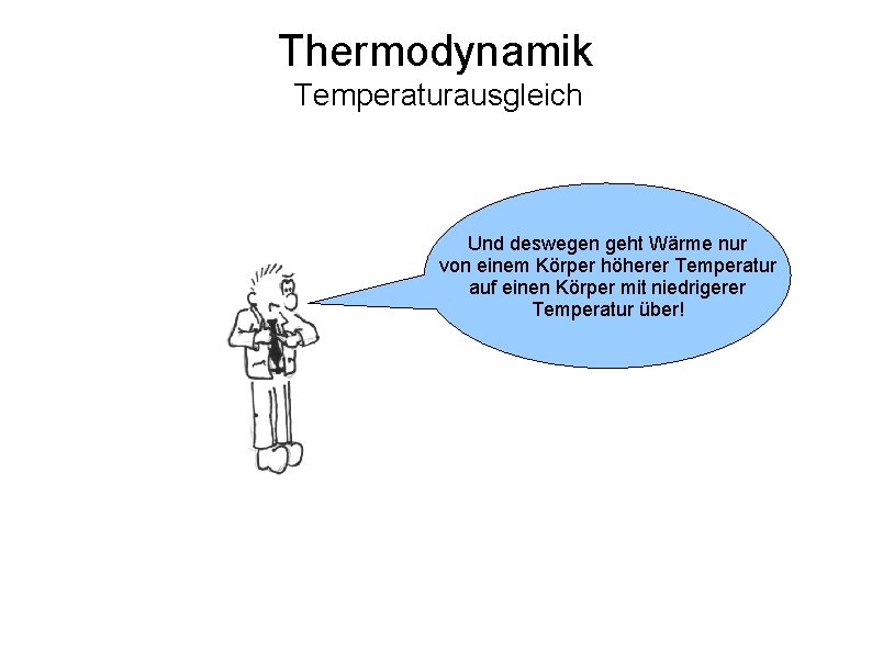 Thermodynamik Temperaturausgleich Und deswegen geht Wärme nur von einem Körper höherer Temperatur auf einen