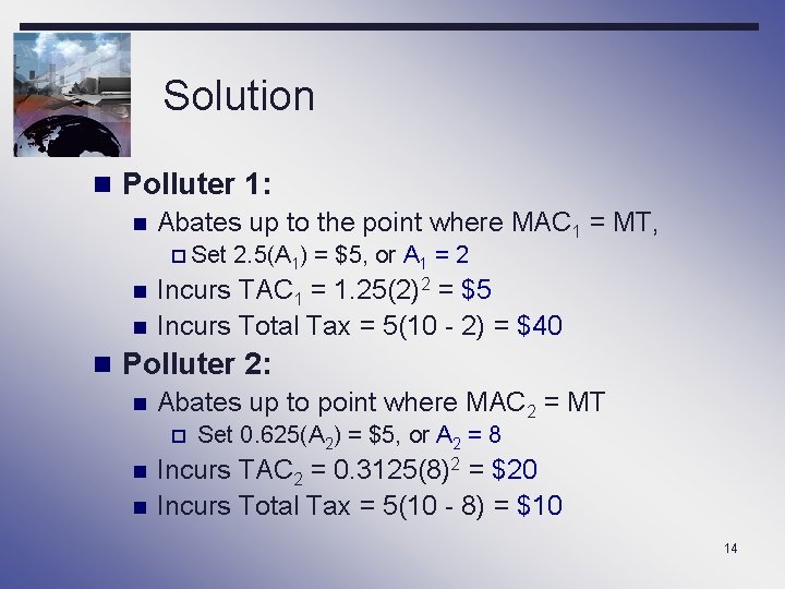 Solution n Polluter 1: n Abates up to the point where MAC 1 =