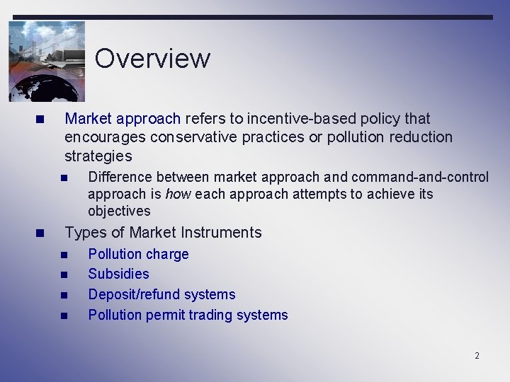 Overview n Market approach refers to incentive-based policy that encourages conservative practices or pollution