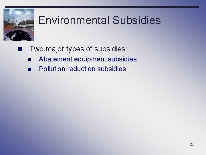 Environmental Subsidies n Two major types of subsidies: n n Abatement equipment subsidies Pollution