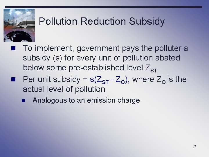 Pollution Reduction Subsidy n To implement, government pays the polluter a subsidy (s) for