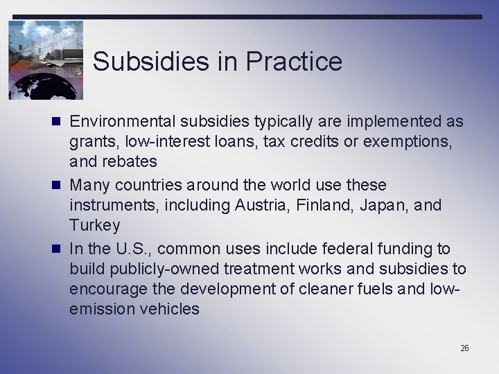 Subsidies in Practice n Environmental subsidies typically are implemented as grants, low-interest loans, tax