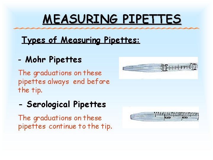 MEASURING PIPETTES Types of Measuring Pipettes: - Mohr Pipettes The graduations on these pipettes