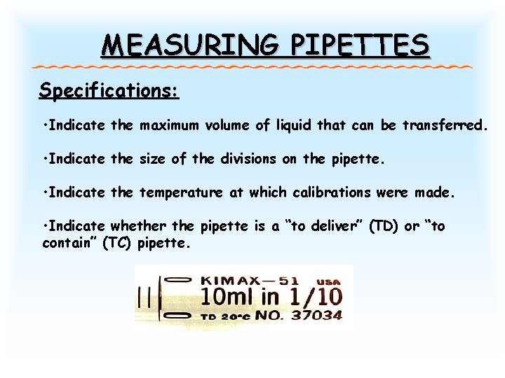MEASURING PIPETTES Specifications: • Indicate the maximum volume of liquid that can be transferred. MEASURING PIPETTES Specifications: • Indicate the maximum volume of liquid that can be transferred.