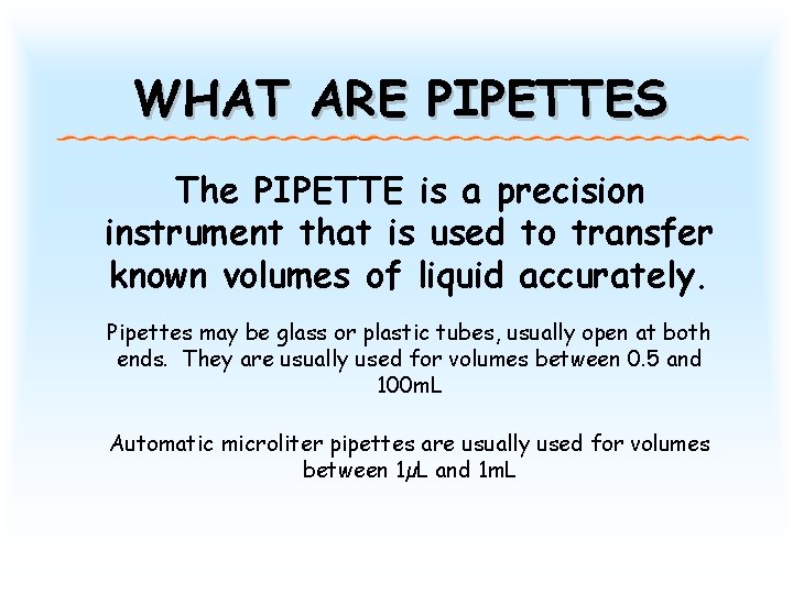 WHAT ARE PIPETTES The PIPETTE is a precision instrument that is used to transfer