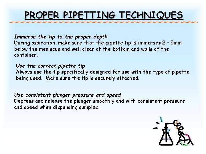 PROPER PIPETTING TECHNIQUES Immerse the tip to the proper depth During aspiration, make sure PROPER PIPETTING TECHNIQUES Immerse the tip to the proper depth During aspiration, make sure