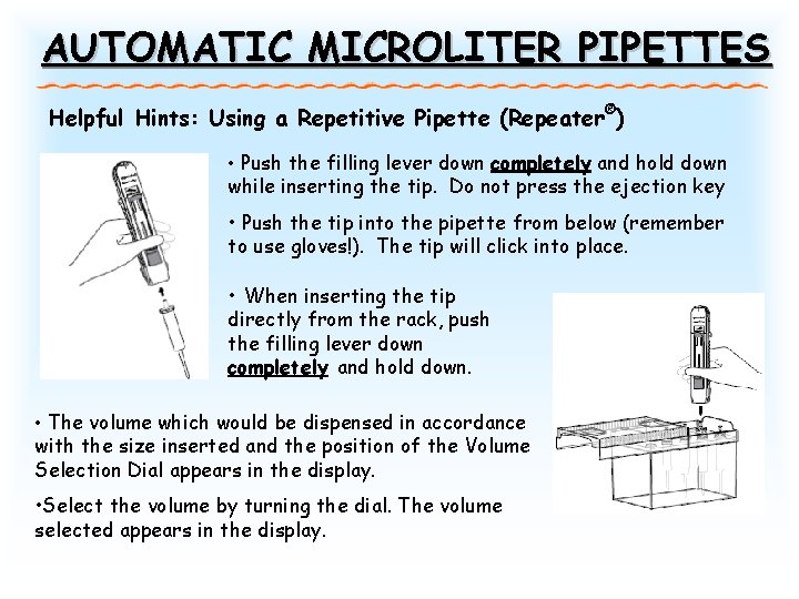 AUTOMATIC MICROLITER PIPETTES Helpful Hints: Using a Repetitive Pipette (Repeater®) • Push the filling AUTOMATIC MICROLITER PIPETTES Helpful Hints: Using a Repetitive Pipette (Repeater®) • Push the filling