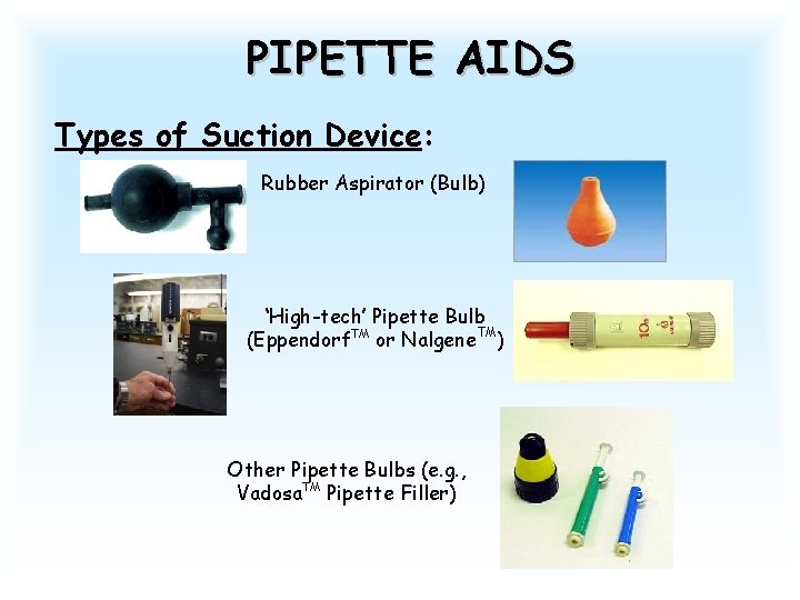 PIPETTE AIDS Types of Suction Device: Rubber Aspirator (Bulb) ‘High-tech’ Pipette Bulb (Eppendorf. TM