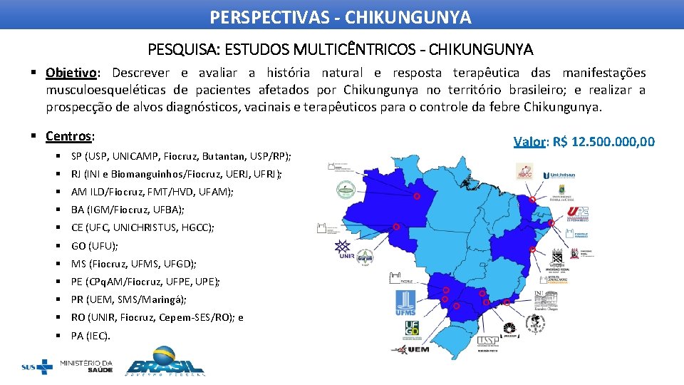 PERSPECTIVAS - CHIKUNGUNYA PESQUISA: ESTUDOS MULTICÊNTRICOS - CHIKUNGUNYA § Objetivo: Descrever e avaliar a