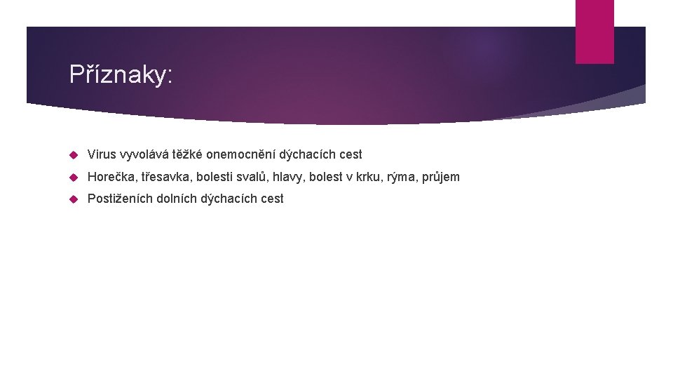 Příznaky: Virus vyvolává těžké onemocnění dýchacích cest Horečka, třesavka, bolesti svalů, hlavy, bolest v