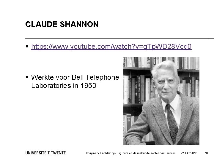 CLAUDE SHANNON § https: //www. youtube. com/watch? v=q. Tp. WD 28 Vcq 0 §