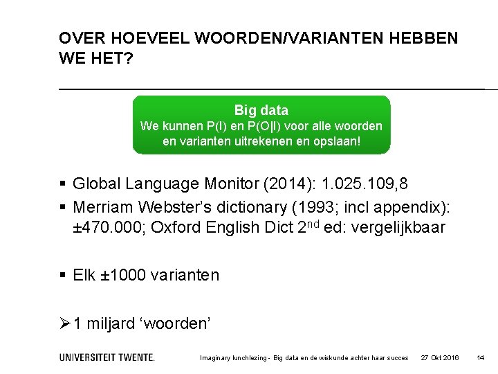 OVER HOEVEEL WOORDEN/VARIANTEN HEBBEN WE HET? Big data We kunnen P(I) en P(O|I) voor