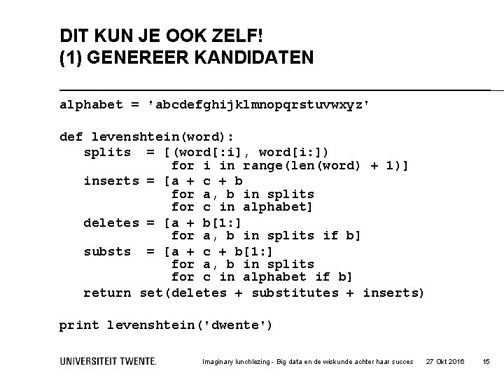 DIT KUN JE OOK ZELF! (1) GENEREER KANDIDATEN alphabet = 'abcdefghijklmnopqrstuvwxyz' def levenshtein(word): splits