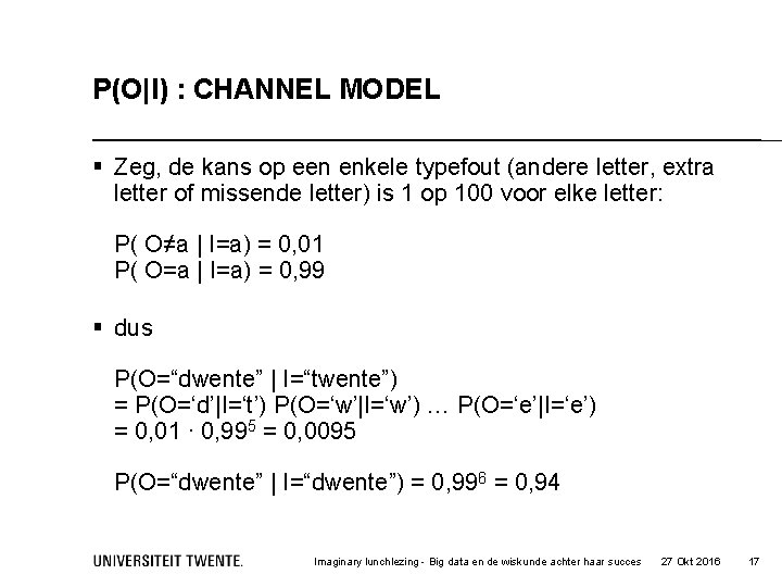 P(O|I) : CHANNEL MODEL § Zeg, de kans op een enkele typefout (andere letter,