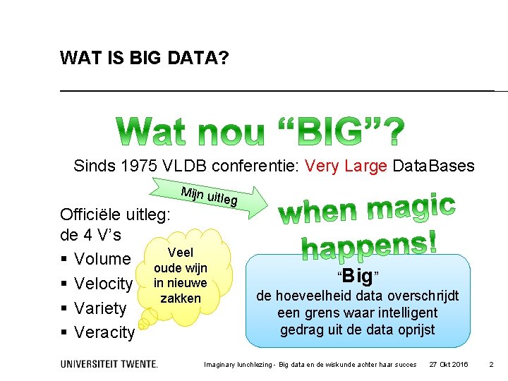 WAT IS BIG DATA? Sinds 1975 VLDB conferentie: Very Large Data. Bases Mijn uit