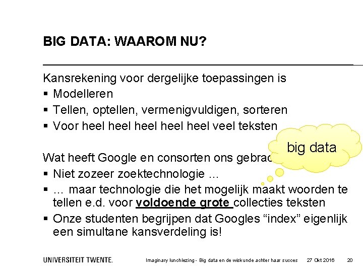 BIG DATA: WAAROM NU? Kansrekening voor dergelijke toepassingen is § Modelleren § Tellen, optellen,