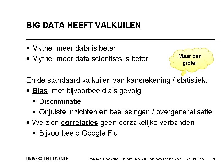 BIG DATA HEEFT VALKUILEN § Mythe: meer data is beter § Mythe: meer data