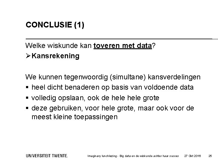 CONCLUSIE (1) Welke wiskunde kan toveren met data? ØKansrekening We kunnen tegenwoordig (simultane) kansverdelingen