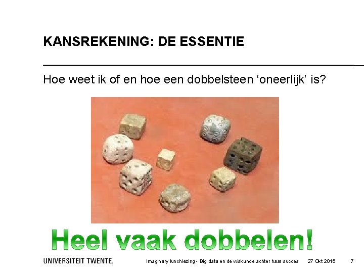 KANSREKENING: DE ESSENTIE Hoe weet ik of en hoe een dobbelsteen ‘oneerlijk’ is? Imaginary