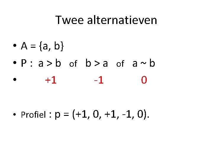 Twee alternatieven • A = {a, b} • P: a>b • +1 of b>a
