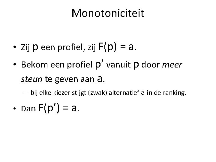 Monotoniciteit • Zij p een profiel, zij F(p) = a. • Bekom een profiel