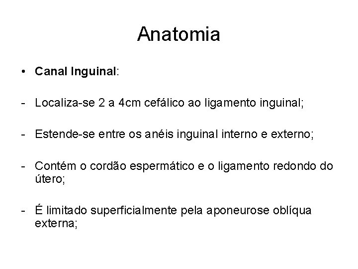 Anatomia • Canal Inguinal: - Localiza-se 2 a 4 cm cefálico ao ligamento inguinal;