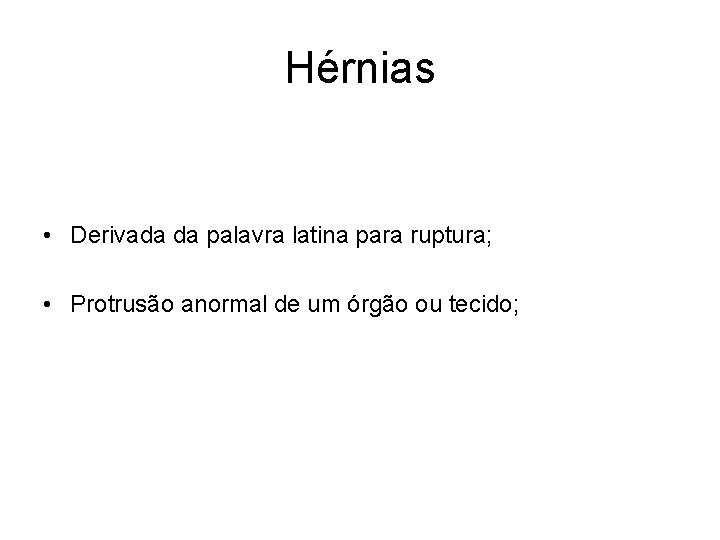 Hérnias • Derivada da palavra latina para ruptura; • Protrusão anormal de um órgão