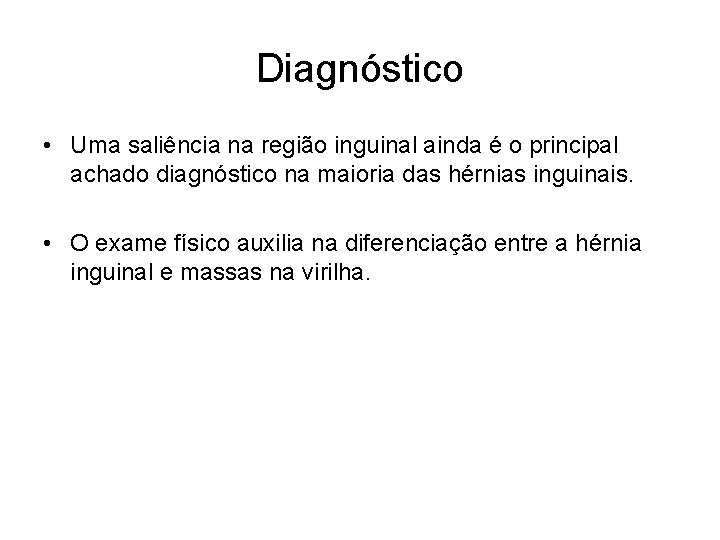 Diagnóstico • Uma saliência na região inguinal ainda é o principal achado diagnóstico na