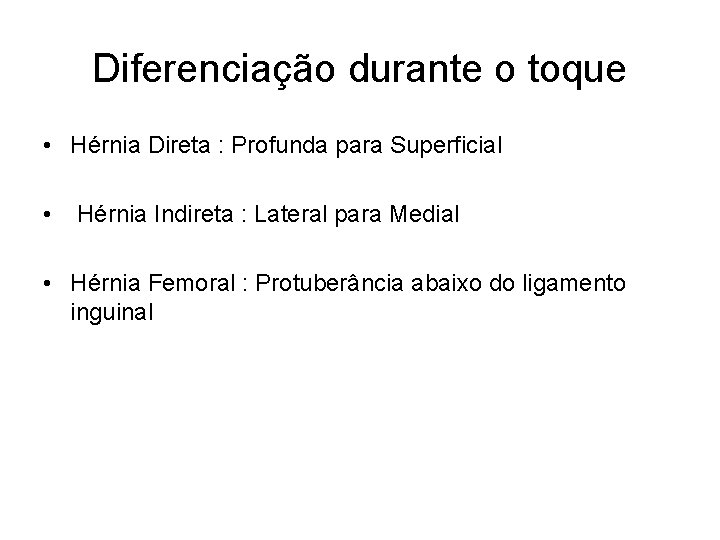 Diferenciação durante o toque • Hérnia Direta : Profunda para Superficial • Hérnia Indireta