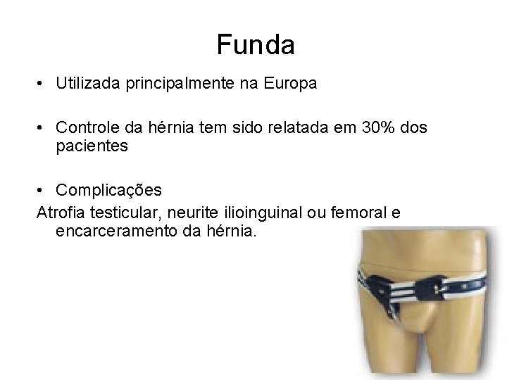 Funda • Utilizada principalmente na Europa • Controle da hérnia tem sido relatada em