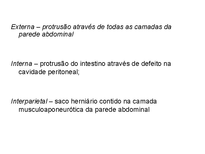 Externa – protrusão através de todas as camadas da parede abdominal Interna – protrusão