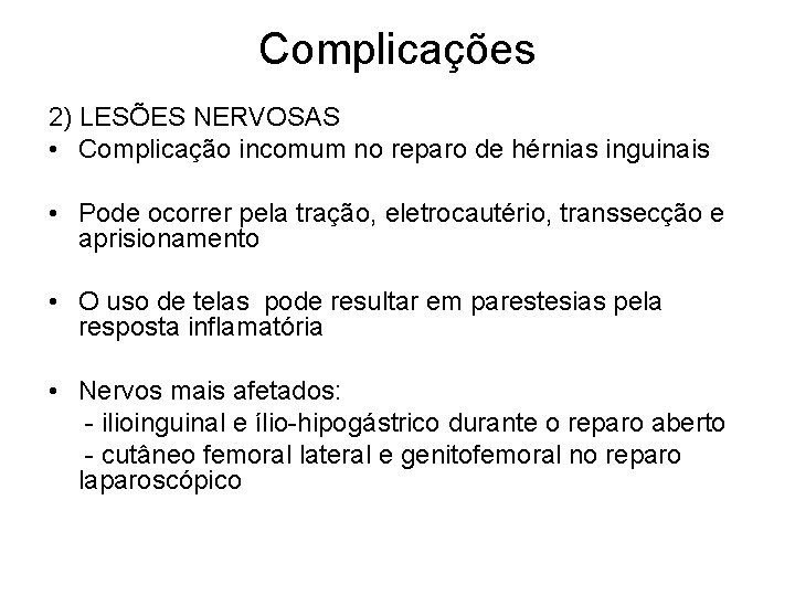 Complicações 2) LESÕES NERVOSAS • Complicação incomum no reparo de hérnias inguinais • Pode