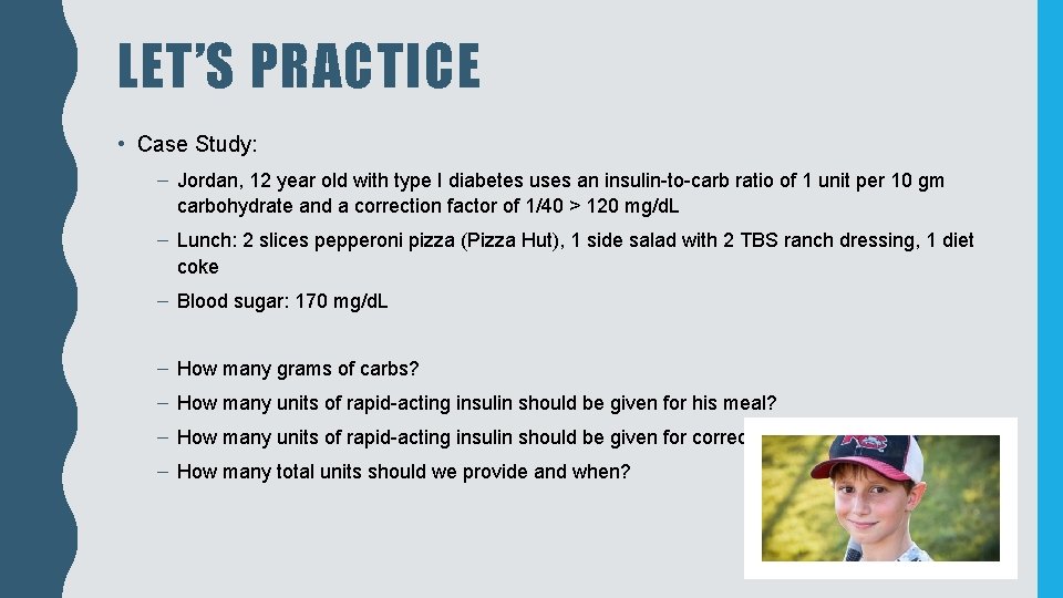 LET’S PRACTICE • Case Study: – Jordan, 12 year old with type I diabetes