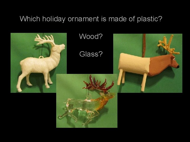 Which holiday ornament is made of plastic? Wood? Glass? 