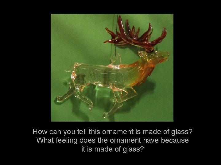 How can you tell this ornament is made of glass? What feeling does the