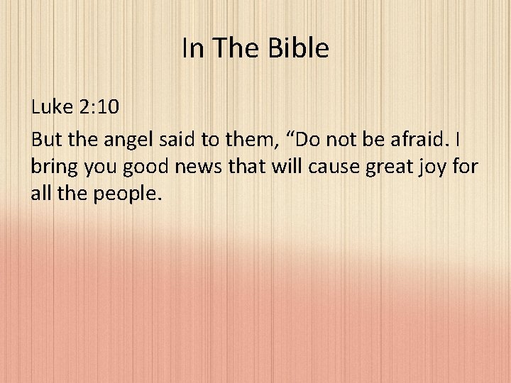 In The Bible Luke 2: 10 But the angel said to them, “Do not