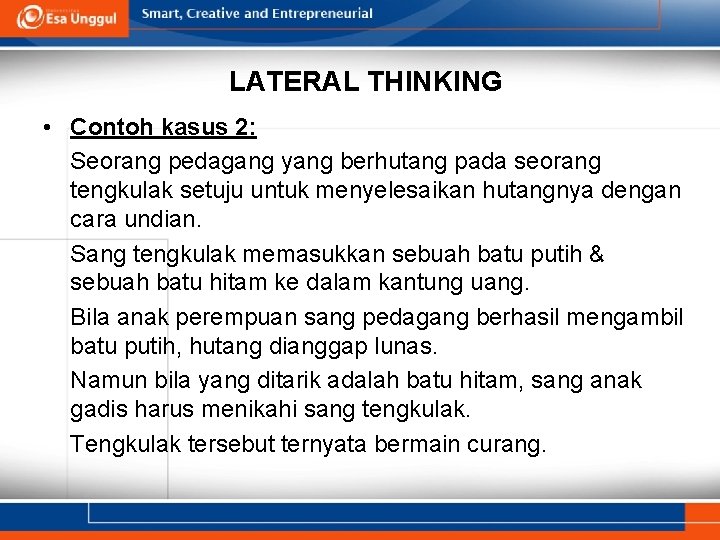 LATERAL THINKING • Contoh kasus 2: Seorang pedagang yang berhutang pada seorang tengkulak setuju