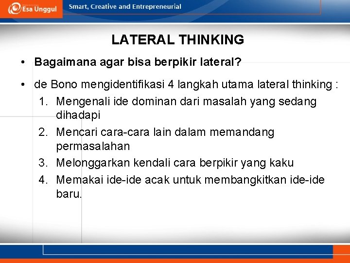 LATERAL THINKING • Bagaimana agar bisa berpikir lateral? • de Bono mengidentifikasi 4 langkah