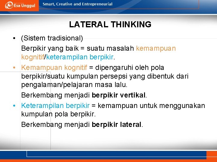 LATERAL THINKING • (Sistem tradisional) Berpikir yang baik = suatu masalah kemampuan kognitif/keterampilan berpikir.