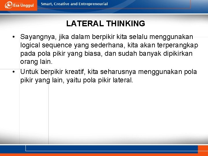 LATERAL THINKING • Sayangnya, jika dalam berpikir kita selalu menggunakan logical sequence yang sederhana,