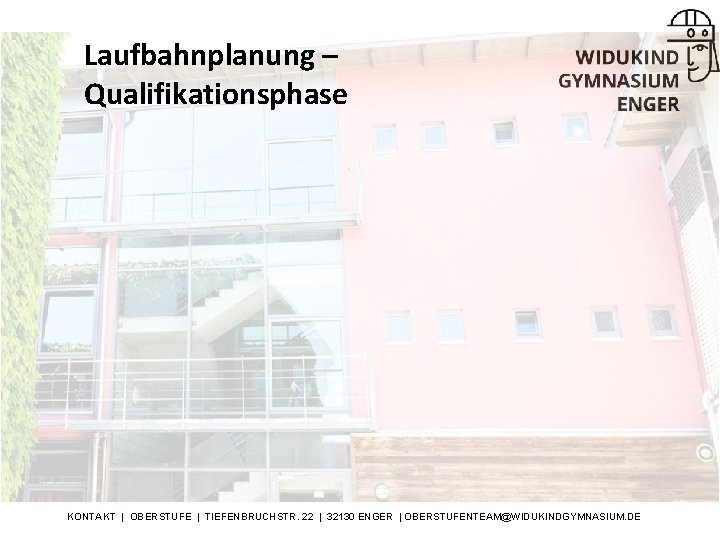 Laufbahnplanung – Qualifikationsphase KONTAKT | OBERSTUFE | TIEFENBRUCHSTR. 22 | 32130 ENGER | OBERSTUFENTEAM@WIDUKINDGYMNASIUM.