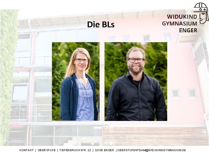 Die BLs KONTAKT | OBERSTUFE | TIEFENBRUCHSTR. 22 | 32130 ENGER | OBERSTUFENTEAM@WIDUKINDGYMNASIUM. DE