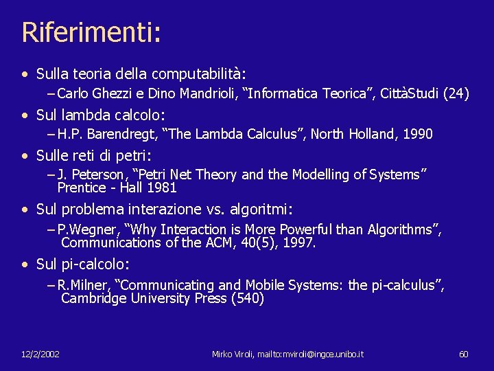 Riferimenti: • Sulla teoria della computabilità: – Carlo Ghezzi e Dino Mandrioli, “Informatica Teorica”,