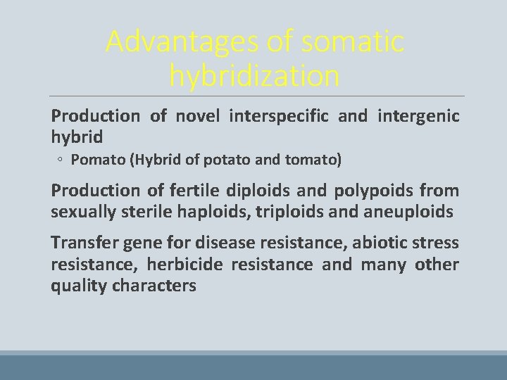 Advantages of somatic hybridization Production of novel interspecific and intergenic hybrid ◦ Pomato (Hybrid